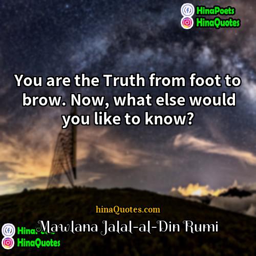 Mawlana Jalal-al-Din Rumi Quotes | You are the Truth from foot to